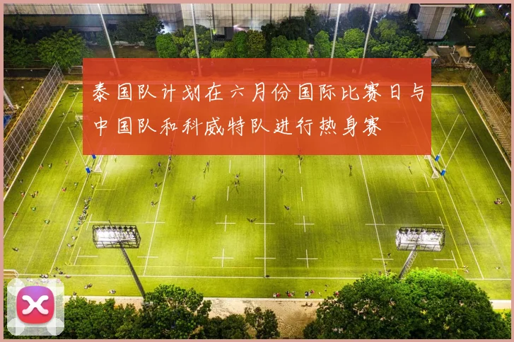 泰国队计划在六月份国际比赛日与中国队和科威特队进行热身赛