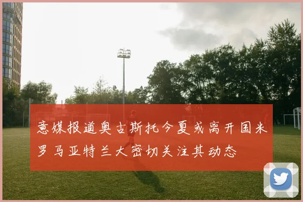 意媒报道奥古斯托今夏或离开国米罗马亚特兰大密切关注其动态